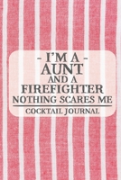 I'm a Aunt and a Firefighter Nothing Scares Me Cocktail Journal: Blank Cocktail Journal to Write in for Women, Bartenders, Drink and Alcohol Log, Document all Your Special Recipes and Notes for Your F 1674923554 Book Cover