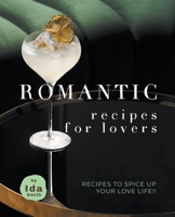 Romantic Recipes for Lovers: Recipes to Spice Up Your Love Life!! 1393336205 Book Cover