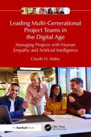 Leading Multi-Generational Project Teams in the Digital Age: Managing Projects with Human Empathy and Artificial Intelligence 104138193X Book Cover