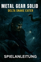 METAL GEAR SOLID DELTA SNAKE EATER SPIELANLEITUNG: Die inoffizielle Schritt-für-Schritt-Anleitung und Strategieanleitung mit Experten-Boss-Taktiken, ... Tipps zum 100%-Abschluss. (German Edition) B0FMXLMNML Book Cover