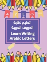 Learn Writing Arabic Letters تعليم كتابة الحروف العربية: Arabic Letters Tracing and Writing B0BHSZDYMM Book Cover