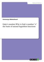 Euler's Number. Why Is Eule's Number E the Basis of Natural Logarithm Functions 3668353611 Book Cover