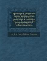 Meditationes De Praecipuis Fidei Nostrae Mysteriis, Vitae, Ac Passionis Domini Nostri Jesu Christi, Et B. V. Mariae, Sanctorumque, & Evangeliorum Toto Anno Occurrentium: Quae Considerationes De Peccat 1294060481 Book Cover