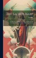 The Sacred Harp: A Collection Of Hymns And Tunes, Suitable For All Occasions Of Social Worship And Sabbath Schools B01CS05UC2 Book Cover