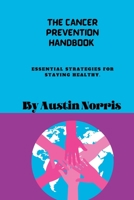 The cancer prevention handbook: Essential strategies for staying healthy B0BVCTWDF2 Book Cover