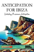 ANTICIPATION FOR IBIZA: Unlocking Maximum Anticipation B0DT9L5MF5 Book Cover