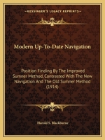 Modern Up-To-Date Navigation: Position Finding By The Improved Sumner Method, Contrasted With The New Navigation And The Old Sumner Method (1914) 1165469081 Book Cover