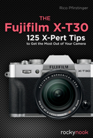 The Fujifilm X-T30: 125 X-Pert Tips to Get the Most Out of Your Camera 1681985357 Book Cover