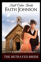 Mail Order Bride: The Betrayed Bride: Clean and Wholesome Western Historical Romance B08HGRKMSX Book Cover