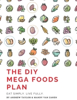 The DIY Mega Foods Plan: Eat simply. Live fully. 0995409625 Book Cover
