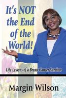 It's Not the End of the World: Life Lessons of a Breast Cancer Survivor 1933972548 Book Cover