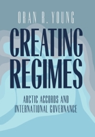 Creating Regimes: Arctic Accords and International Governance (Cornell Studies in Security Affairs) 0801434378 Book Cover