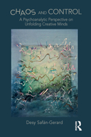 Chaos and Control: A Psychoanalytic Perspective on Unfolding Creative Minds 1032570415 Book Cover