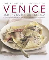 The Food and Cooking of Venice and the North-East of Italy: 65 Classic Dishes from Veneto, Trentino-Alto Adige and Friuli-Venezia Giulia 1903141826 Book Cover