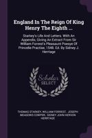 England In The Reign Of King Henry The Eighth: Starkey's Life And Letters. With An Appendix, Giving An Extract From Sir William Forrest's Pleasaunt ... Practise, 1548. Ed. By Sidney J. Herrtage 1017822565 Book Cover