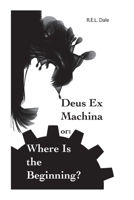 Deus Ex Machina or: Where Is The Beginning? 0692053492 Book Cover