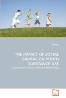 THE IMPACT OF SOCIAL CAPITAL ON YOUTH SUBSTANCE USE: Intervention Tool for Evidence Based Policy 3639355105 Book Cover