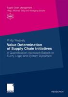 Value Determination of Supply Chain Initiatives: A Quantification Approach Based on Fuzzy Logic and System Dynamics 3834926574 Book Cover