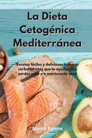 La Dieta Cetog�nica Mediterr�nea: Recetas f�ciles y deliciosas bajas en carbohidratos que te ayudar�n a perder peso y a mantenerte sano. Ketogenic Diet null Book Cover