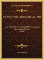 De Aulaeorum Velorumque Usu, Part 1: Et In Vita Veterum Cotidiana Et In Anaglyptis Eorum Atque Picturis (1876) 1160384258 Book Cover