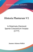 Historia Plantarum V2: In Palatinatu Electorali Sponte Crescentium Incepta (1777) 1166212750 Book Cover