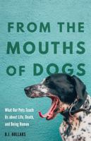 From the Mouths of Dogs: What Our Pets Teach Us about Life, Death, and Being Human 0803277296 Book Cover