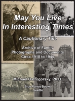 May You Live In Interesting Times: A Cautionary Tale: Archive of Family Photographs and Documents Circa 1918 to 1945 0578867532 Book Cover
