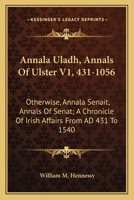 Annala Uladh, Annals of Ulster Volume 1, 431 - 1056: otherwise, Annala Senait, Annals of Senat; A Chronicle Of Irish Affairs from AD 431 To 1540 1163129615 Book Cover
