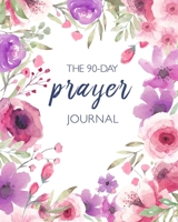 The 90-Day Prayer Journal: A 3 Month Guide To Prayer, Praise and Thanks. Christian Gratitude Journal for Women. 1712891227 Book Cover