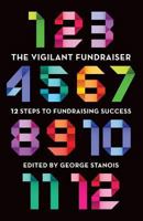 The Vigilant Fundraiser: 12 Steps to Fundraising Success 1927375126 Book Cover