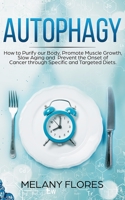 Autophagy: How to Purify our Body, Promote Muscle Growth, Slow Aging and Prevent the Onset of Cancer through Intermittent Fasting, Keto Diet and Other Specific and Targeted Diets! 1689956615 Book Cover