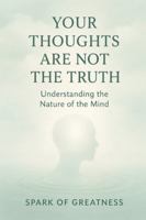 Your Thoughts Are Not the Truth: Understanding the Nature of the Mind B0G2LY84NP Book Cover