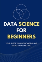 Data Science for Beginners: Your Guide to Understanding and Using Data Like a Pro B0CK3K99JK Book Cover