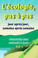 L'écologie pas à pas, Jour après Jour, Semaine après Semaine: éphéméride pour apprenti(e) écolo: Carnet de suivi des actions écologiques et ... 1 IDEE ECOLO PAR SEMAINE B083XX4CLV Book Cover