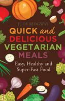 Quick and Delicious Vegetarian Meals: Easy, healthy and super-fast food 1472136608 Book Cover