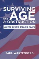 Surviving the Age of Obstruction: Notes on the Obama Years 1524507938 Book Cover