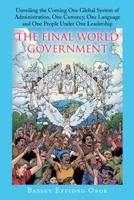 The Final World Government: Unveiling the Coming One Global System of Administration, One Currency, One Language and One People Under One Leadership 1504972961 Book Cover
