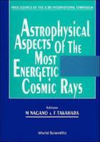 Astrophysical Aspects of the Most Energetic Cosmic Rays - Proceedings of the Icrr International Symposium 9810206860 Book Cover