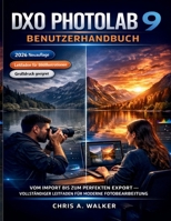 DXO PHOTOLAB 9 BENUTZERHANDBUCH: VOM IMPORT BIS ZUM PERFEKTEN EXPORT – VOLLSTÄNDIGER LEITFADEN FÜR MODERNE FOTOBEARBEITUNG (German Edition) B0GT5S4LTS Book Cover