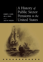 A History of Public Sector Pensions in the United States (Pension Research Council Publications) 0812237145 Book Cover