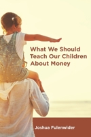 What We Should Teach Our Children About Money B08MHTR7W4 Book Cover