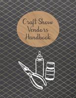 Craft Show Vendors Handbook: Organize and Track Inventory, Travel Expenses, Booth Design and More 1082047910 Book Cover