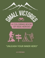 Small Victories - A Coloring Book Of Kids Heroes: Embracing Courage, Growth, and the Magic of Childhood 4919138008 Book Cover