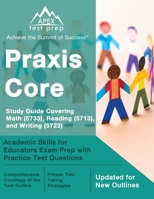 Praxis Core Study Guide Covering Math (5733), Reading (5713), and Writing (5723): Academic Skills for Educators Exam Prep with Practice Test Questions: [Updated for New Outlines] 1637751753 Book Cover