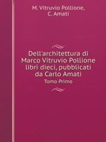 Dell'architettura di Marco Vitruvio Pollione libri dieci, pubblicati da Carlo Amati Tomo Primo 5519062781 Book Cover