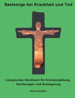 Seelsorge bei Krankheit und Tod: Liturgisches Handbuch für Krankensalbung, Sterbesegen und Aussegnung (German Edition) 3769351754 Book Cover