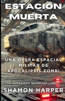 ESTACIÓN MUERTA - UNA ÓPERA ESPACIAL MILITAR DE ZOMBIS APOCALÍPTICOS: LA HUMANIDAD QUEBRADA LIBRO 1 (Spanish Edition) B0FL22P267 Book Cover
