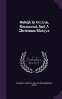 Ralegh in Guiana, Rosamond, and a Christmas Masque 1437054161 Book Cover