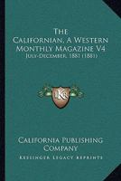 The Californian, A Western Monthly Magazine V4: July-December, 1881 116815023X Book Cover
