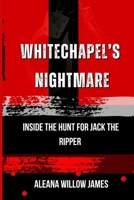 Whitechapel’s Nightmare: Inside the Hunt for Jack the Ripper (THE CRIMINAL ARCHITECT) B0GWQ5RDDD Book Cover